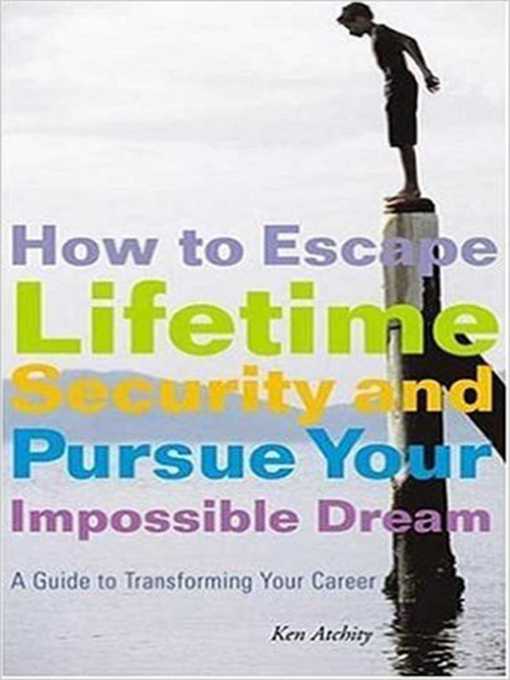 Cover image for How to Escape Lifetime Security and Pursue Your Impossible Dream: a Guide to Transforming Your Career